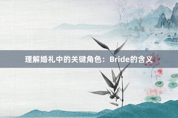 理解婚礼中的关键角色：Bride的含义